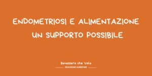 Scopri di più sull'articolo ENDOMETRIOSI E ALIMENTAZIONE